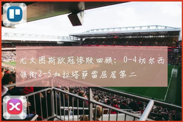 尤文图斯欧冠惨败回顾：0-4切尔西领衔2-5加拉塔萨雷屈居第二